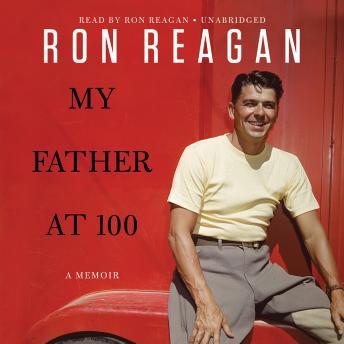 My Father at 100, Ron Reagan