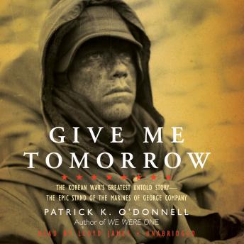 Give Me Tomorrow: The Korean War's Greatest Untold Story—The Epic Stand of the Marines of George Company