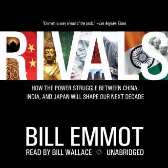 Rivals: How the Power Struggle between China, India, and Japan Will Shape Our Next Decade, Bill Emmott