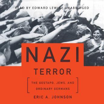 Nazi Terror: The Gestapo, Jews, and Ordinary Germans, Eric A. Johnson