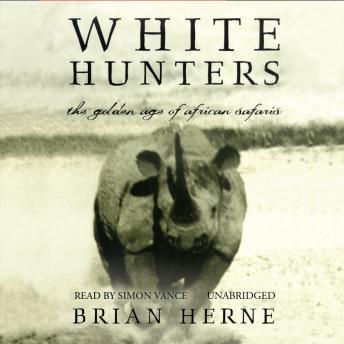Download White Hunters: The Golden Age of African Safaris by Brian Herne
