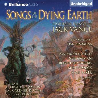 Songs of the Dying Earth: Stories in Honor of Jack Vance, Gardner Dozois, George R. R. Martin