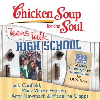 Chicken Soup for the Soul: Teens Talk High School - 32 Stories of Life's Challenges and Growing Up