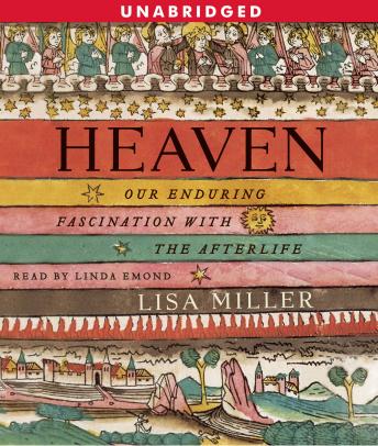 Heaven: Our Enduring Fascination with the Afterlife, Audio book by Lisa Miller