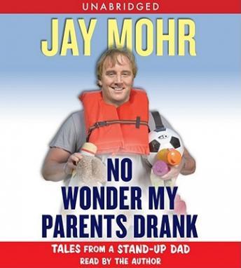 No Wonder My Parents Drank: Tales from a Stand-Up Dad, Audio book by Jay Mohr