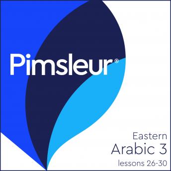 Pimsleur Arabic (Eastern) Level 3 Lessons 26-30: Learn to Speak and Understand Eastern Arabic with Pimsleur Language Programs, Audio book by Pimsleur Language Programs