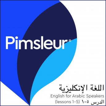 Pimsleur English for Arabic Speakers Level 1 Lessons  1-5: Learn to Speak and Understand English as a Second Language with Pimsleur Language Programs, Audio book by Pimsleur Language Programs