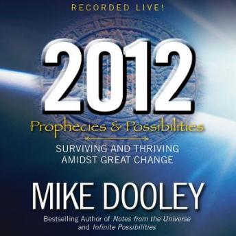 2012: Prophecies and Possibilities: Surviving and Thriving Amidst Great Change, Mike Dooley