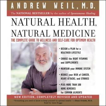 Natural Health, Natural Medicine: The Complete Guide to Wellness and Self-Care for Optimum Health, Audio book by Andrew Weil, M.D.