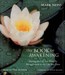 Book of Awakening: Having the Life You Want by Being Present to the Life You Have, Mark Nepo