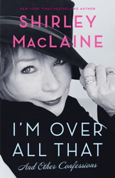 I'm Over All That: And Other Confessions, Audio book by Shirley MacLaine