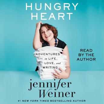 Hungry Heart: Adventures in Life, Love, and Writing, Audio book by Jennifer Weiner