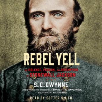 Download Rebel Yell: The Violence, Passion and Redemption of Stonewall Jackson by S. C.  Gwynne