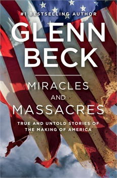 Miracles and Massacres: True and Untold Stories of the Making of America, Glenn Beck
