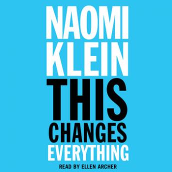 Listen This Changes Everything: Capitalism vs. The Climate By Naomi Klein Audiobook audiobook