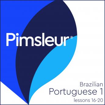 Pimsleur Portuguese (Brazilian) Level 1 Lessons 16-20: Learn to Speak and Understand Brazilian Portuguese with Pimsleur Language Programs, Audio book by Pimsleur Language Programs