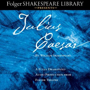 Julius Caesar: A Fully-Dramatized Audio Production From Folger Theatre, Audio book by William Shakespeare