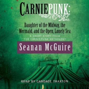 Download Carniepunk: Daughter of the Midway, the Mermaid, and the Open, Lonely Sea by Seanan McGuire
