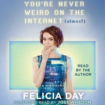 Download You're Never Weird on the Internet (Almost): A Memoir by Felicia Day
