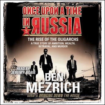 Download Once Upon a Time in Russia: The Rise of the Oligarchs and the Greatest Wealth in History by Ben Mezrich