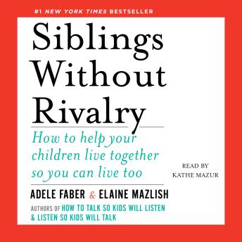 Download Siblings Without Rivalry: How to Help Your Children Live Together So You Can Live Too by Adele Faber, Elaine Mazlish