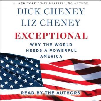 Exceptional: Why the World Needs A Powerful America, Audio book by Dick Cheney, Liz Cheney