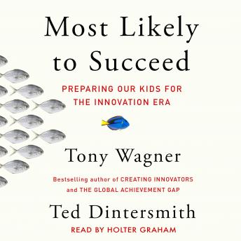 Most Likely to Succeed: Preparing Our Kids for the New Innovation Era, Audio book by Tony Wagner, Ted Dintersmith