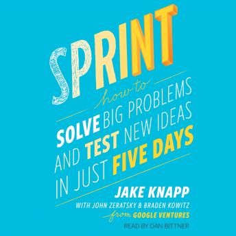 Download Sprint: How to Solve Big Problems and Test New Ideas in Just Five Days by Jake Knapp, John Zeratsky, Braden Kowitz