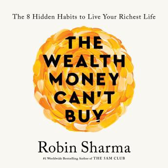 Wealth Money Can't Buy: The 8 Hidden Habits to Live Your Richest Life - Robin Sharma Wealth Money Can't Buy: The 8 Hidden Habits to Live Your Richest Life - Robin Sharma