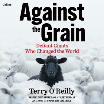 Against the Grain: Defiant Giants Who Changed the World