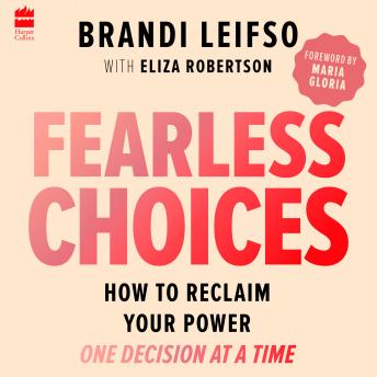 Fearless Choices: How to Reclaim Your Power One Decision at a Time