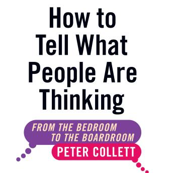 How To Tell What People Are Thinking (Revised and Expanded Edition): From the Bedroom to the Boardroom - Peter Collett How To Tell What People Are Thinking (Revised and Expanded Edition): From the Bedroom to the Boardroom - Peter Collett