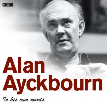 Alan Ayckbourn: In His Own Words