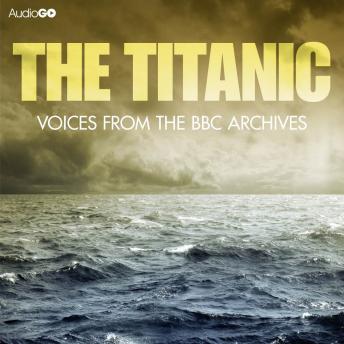 Titanic, The Voices From The BBC Archive