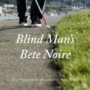 Blind Man's Bete Noire: Four Programmes presented by Peter White, Peter White