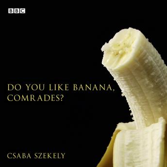 Do You Like Banana, Comrades?: A BBC Radio 4 dramatisation, Csaba Szekely