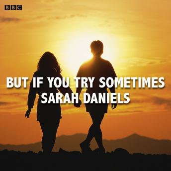 But If You Try Sometimes: A BBC Radio 4 dramatisation, Sarah Daniels