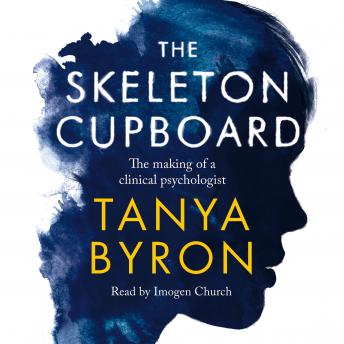 Skeleton Cupboard: The making of a clinical psychologist, Audio book by Tanya Byron