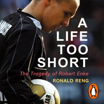 Life Too Short: The Tragedy of Robert Enke, Audio book by Ronald Reng