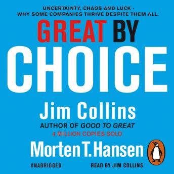 Great by Choice: Uncertainty, Chaos and Luck - Why Some Thrive Despite Them All, Morten T. Hansen, Jim Collins