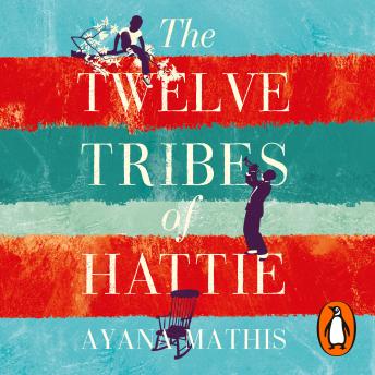Twelve Tribes of Hattie: an epic, lyrical and engrossing classic, Audio book by Ayana Mathis