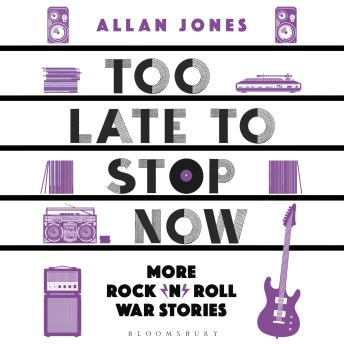 Too Late To Stop Now: More Rock’n’Roll War Stories