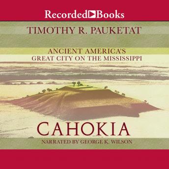 Cahokia: Ancient America's Great City on the Mississippi