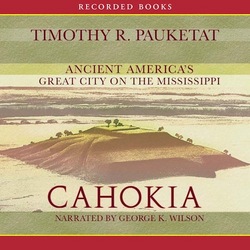Cahokia: Ancient America's Great City on the Mississippi, Timothy Pauketat