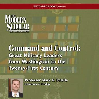 Command and Control: Great Military Leaders from Washington to the Twenty-First Century