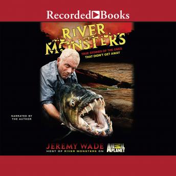Download River Monsters: True Stories of the Ones That Didn't Get Away by Jeremy Wade
