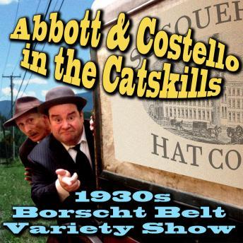 Abbott & Costello in the Catskills, An authentic recreation of a 1930s Borscht Belt variety show, recorded before a live audience in the Catskills.