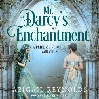 Mr. Darcy's Enchantment: A Pride & Prejudice Variation, Abigail Reynolds