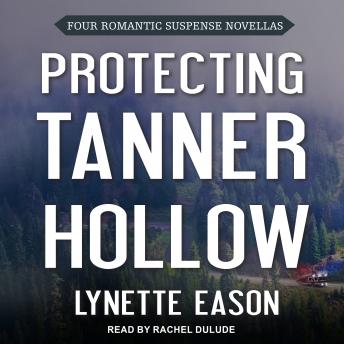 Protecting Tanner Hollow: Four Romantic Suspense Novellas, Lynette Eason