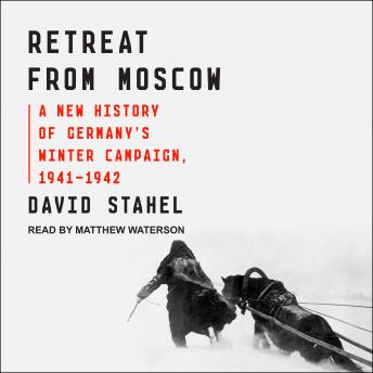 Retreat from Moscow: A New History of Germany’s Winter Campaign, 1941-1942, Audio book by David Stahel